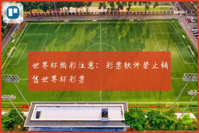 世界杯购彩注意:彩票软件禁止销售世界杯彩票