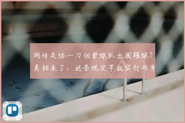 网传足协一刀切禁球队出国踢球?真相来了,这条规定早就实行两年
