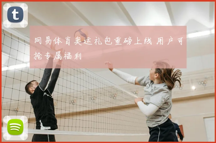 网易体育奥运礼包重磅上线 用户可抢专属福利