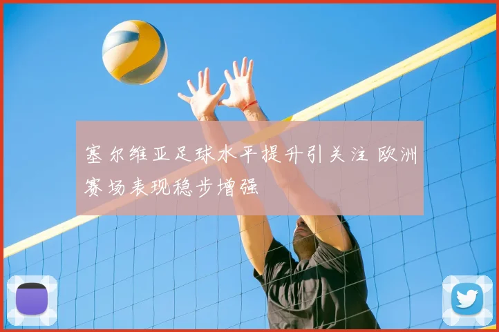 塞尔维亚足球水平提升引关注 欧洲赛场表现稳步增强