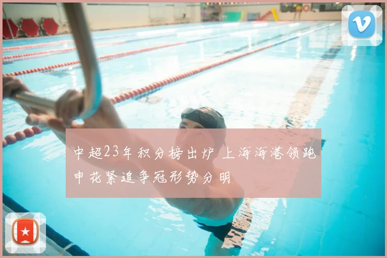 中超23年积分榜出炉 上海海港领跑申花紧追争冠形势分明