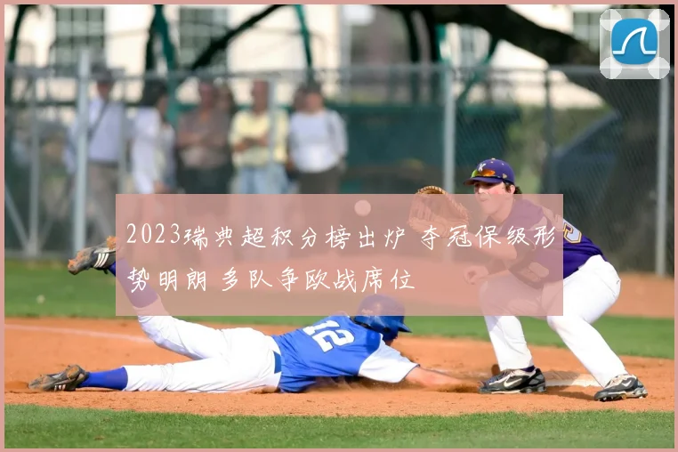 2023瑞典超积分榜出炉 夺冠保级形势明朗 多队争欧战席位
