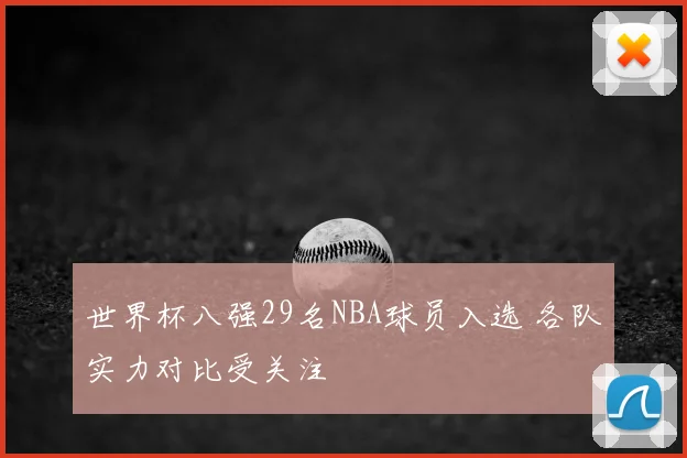 世界杯八强29名NBA球员入选 各队实力对比受关注